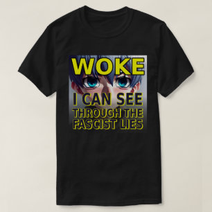 Woke I Can See Through The Fascist Lies T-Shirt