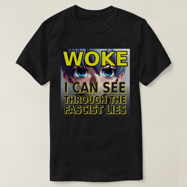 Woke I Can See Through The Fascist Lies T-Shirt (Design Front)