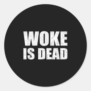 Woke Is Dead Funny Sarcastic Slogan Men Women  Classic Round Sticker