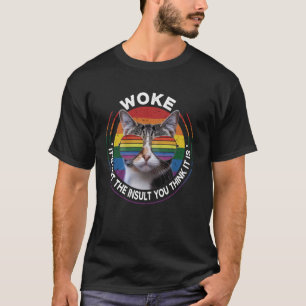 Woke It's Not The Insult You Think It Is T-Shirt