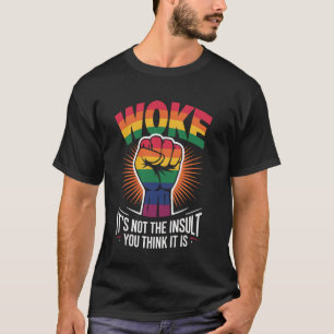 Woke It's Not The Insult You Think It Is T-Shirt