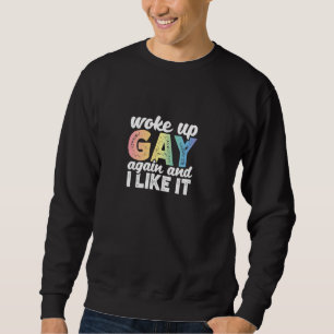 Woke Up Gay Again And I Like It - Gay Pride Rainbo Sweatshirt