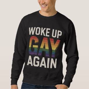 Woke Up Gay Again Funny LGBTQ Pride Ally Rainbow Sweatshirt