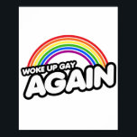 Woke Up Gay Again Poster<br><div class="desc">LGBTQ  Inclusive Pride Apparel for Everyone from LGBTShirts.com
Browse over 10, 000  Pride Flag Gifts,  LGBTQ  Humour,  Equality,  Slang,  & Culture Designs. Shop for the most unique Gay,  Lesbian,  Bi,  Trans and Queer Apparel on the web. You'll find everything from Gay to Z @ http://www.LgbtShirts.com</div>