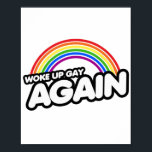 Woke Up Gay Again Poster<br><div class="desc">LGBTQ  Inclusive Pride Apparel for Everyone from LGBTShirts.com
Browse over 10, 000  Pride Flag Gifts,  LGBTQ  Humour,  Equality,  Slang,  & Culture Designs. Shop for the most unique Gay,  Lesbian,  Bi,  Trans and Queer Apparel on the web. You'll find everything from Gay to Z @ http://www.LgbtShirts.com</div>
