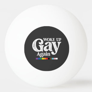 Woke Up Gay Again Support LGBT Pride Ping Pong Ball