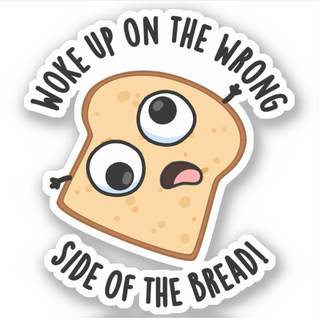 Woke Up On The Wrong Side Of The Bread Funny Pun  (Front)