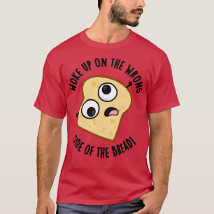 Woke Up On The Wrong Side Of The Bread Funny Pun 1 T-Shirt