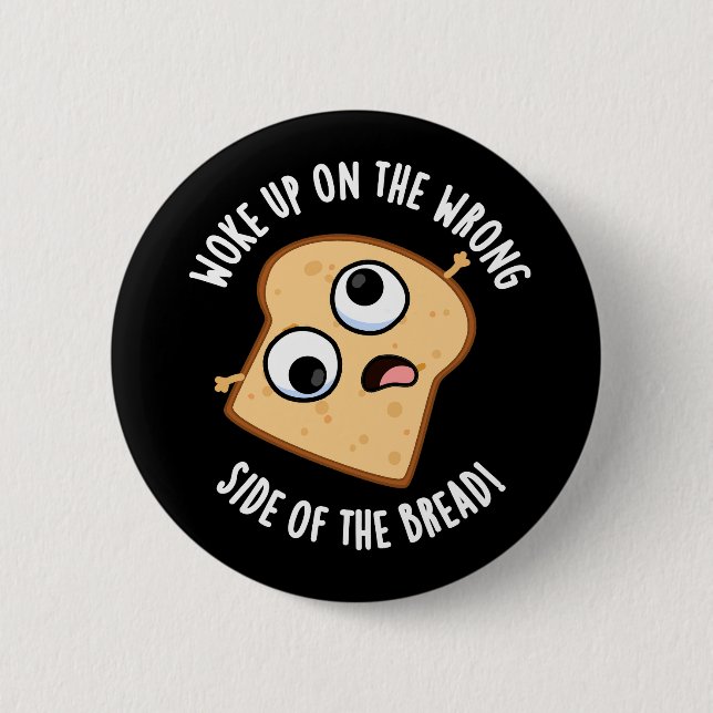 Woke Up On The Wrong Side Of The Bread Funny Pun  6 Cm Round Badge (Front)