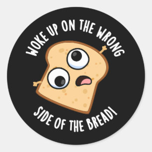 Woke Up On The Wrong Side Of The Bread Funny Pun Classic Round Sticker