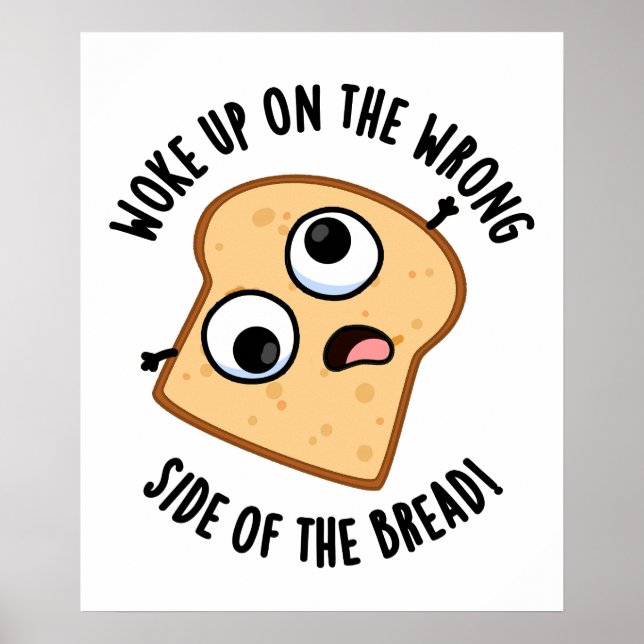 Woke Up On The Wrong Side Of The Bread Funny Pun  Poster (Front)