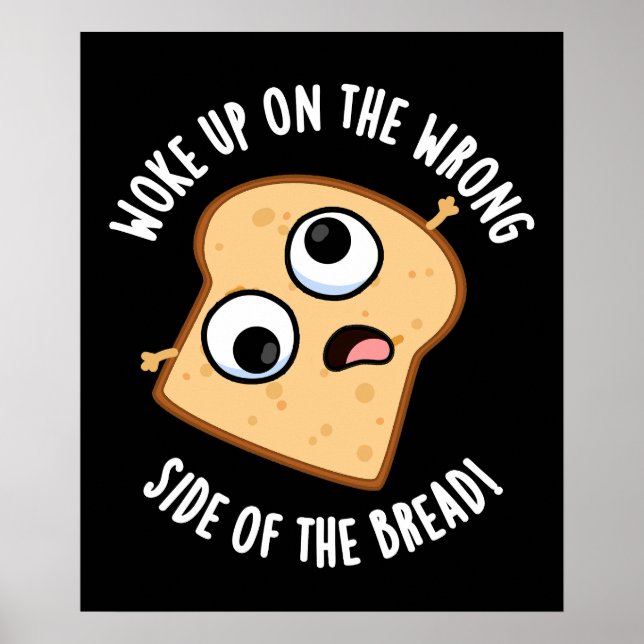 Woke Up On The Wrong Side Of The Bread Funny Pun  Poster (Front)