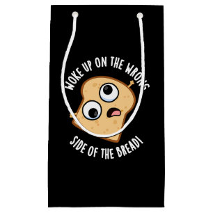 Woke Up On The Wrong Side Of The Bread Funny Pun Small Gift Bag