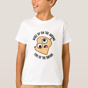 Woke Up On The Wrong Side Of The Bread Funny Pun T-Shirt