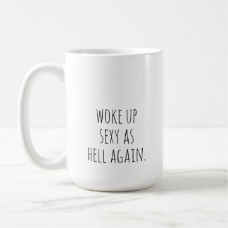woke up sexy as hell again  coffee mug