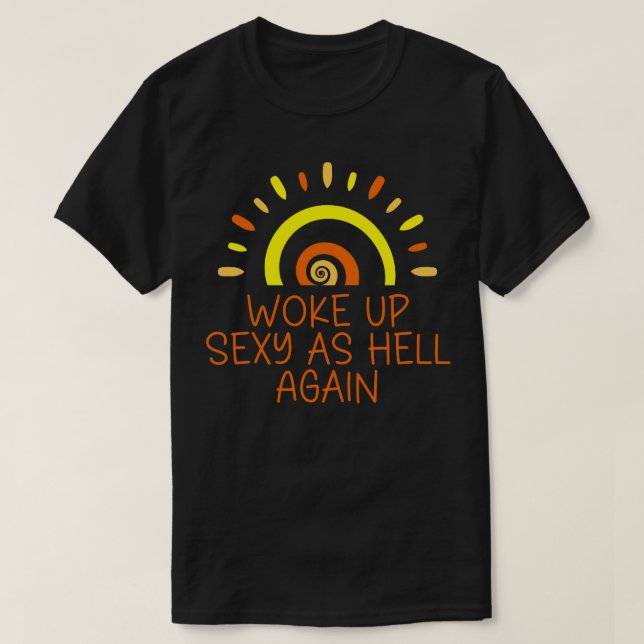 Woke Up Sexy As Hell Again T-Shirt (Design Front)