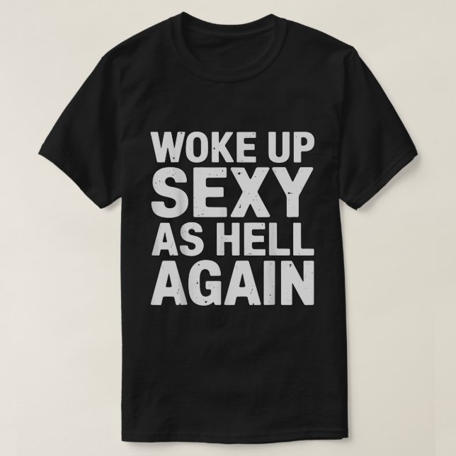 Woke Up Sexy Funny Morning Quote T-Shirt (Design Front)