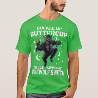 Wolf Buckle Up Buttercup You Just Flipped My Werew T-Shirt