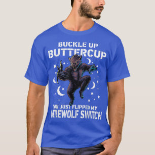 Wolf Buckle Up Buttercup You Just Flipped My Werew T-Shirt