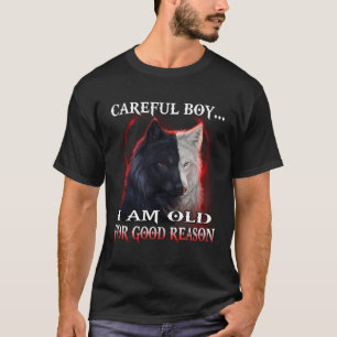Wolf Careful Boy I Am Old For Good Reason T-Shirt