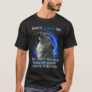 Wolf Don't Judge Me You Can't Handle Half  T-Shirt