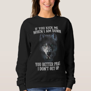 Wolf If You Kick Me When I Am Down You Better Pra Sweatshirt
