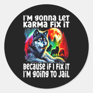 Wolf I'm Gonna Let Karma Fix It Cause If I Fix It Classic Round Sticker