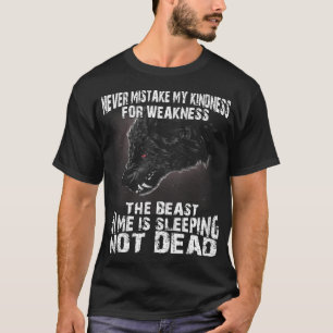 Wolf Never Mistake My Kindness For Weakness The Be T-Shirt