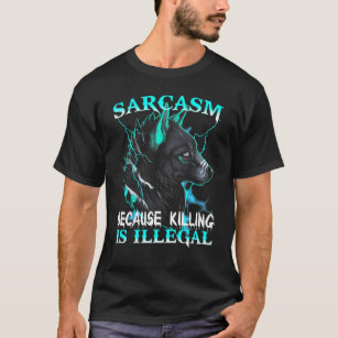 Wolf  Sarcasm Because Killing Is Illegal T-Shirt