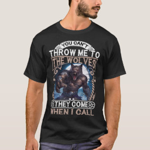 Wolf You Can t Throw Me To The Wolves They Come Wh T-Shirt