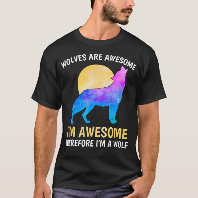 Wolves are Awesome I am Awesome Therefore I’m A Wo T-Shirt (Front)