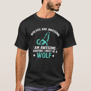 Wolves Are Awesome I Am Awesome Thereforeu2026 T-Shirt