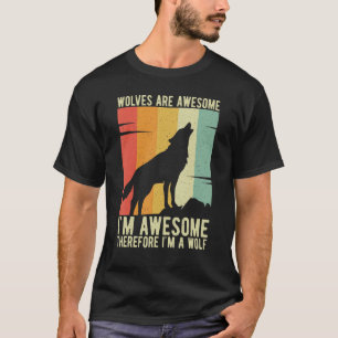 Wolves Are Awesome I'm Awesome Therefore I'm a Wol T-Shirt
