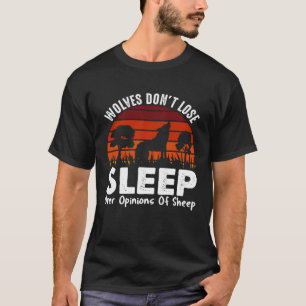 Wolves Don t Lose Sleep Over The Opinions Of Sheep T-Shirt