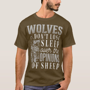 Wolves don't lose sleep over the opinions of sheep T-Shirt