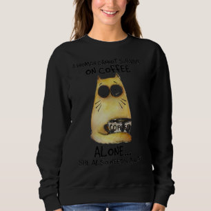 Woman Cannot Survive On Coffee Alone She Also Need Sweatshirt