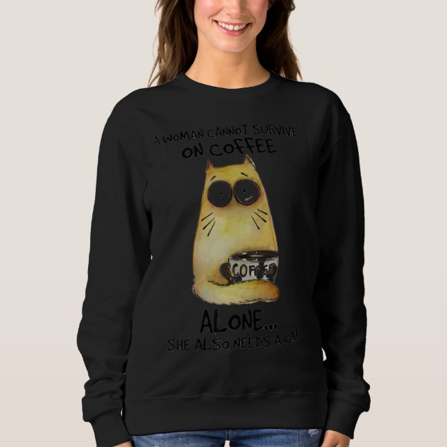 Woman Cannot Survive On Coffee Alone She Also Need Sweatshirt (Front)