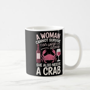 Woman Cannot Survive Wine Alone She Needs Crab  Coffee Mug