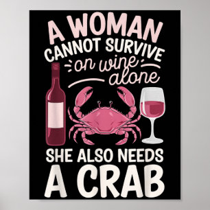 Woman Cannot Survive Wine Alone She Needs Crab Poster