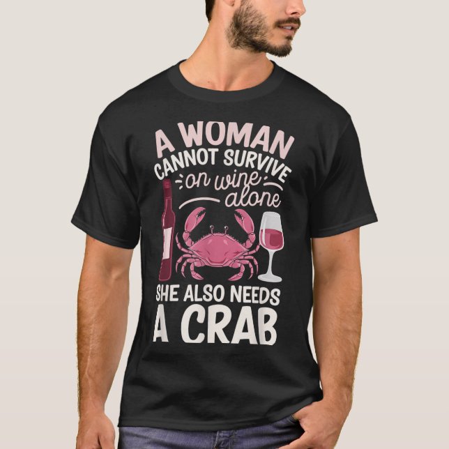 Woman Cannot Survive Wine Alone She Needs Crab  T-Shirt (Front)