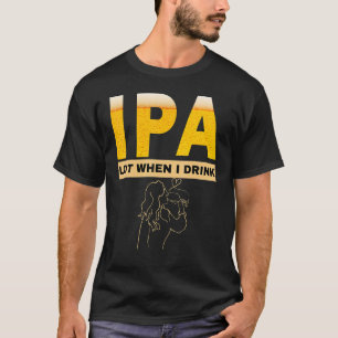 Woman IPA I pee a lot when I drink  sarcastic beer T-Shirt