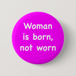 Woman is born not worn 6 cm round badge