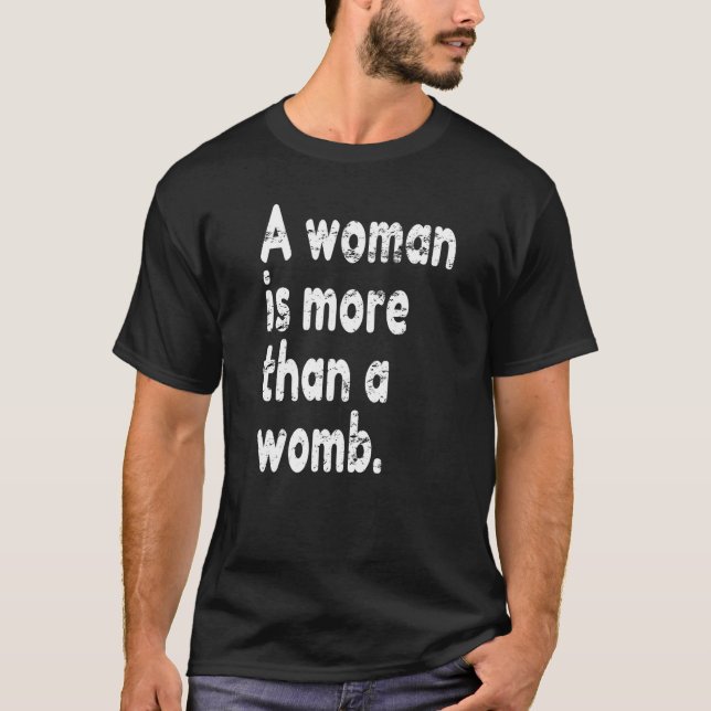 Woman Is More Than A Womb Pro Feminism Feminist Pr T-Shirt (Front)