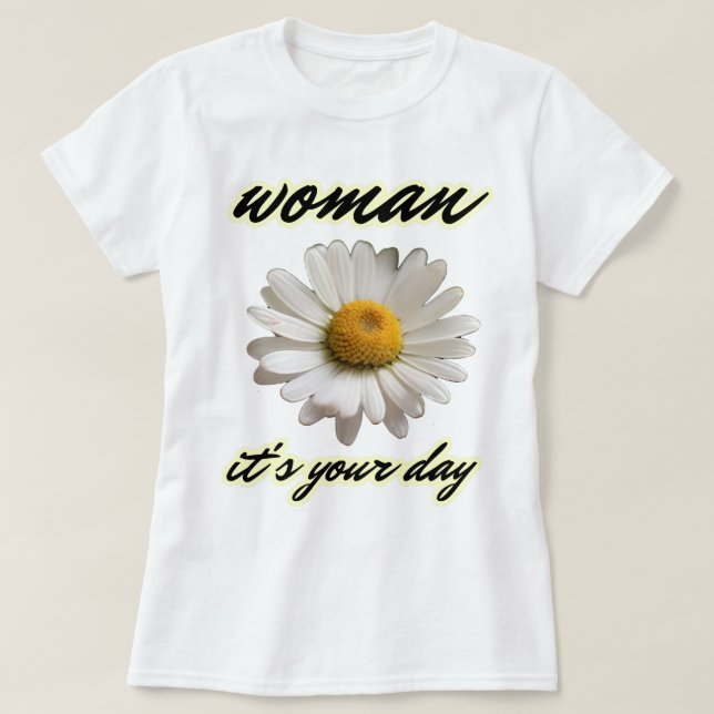 Woman, It's Your Day T-Shirt (Design Front)