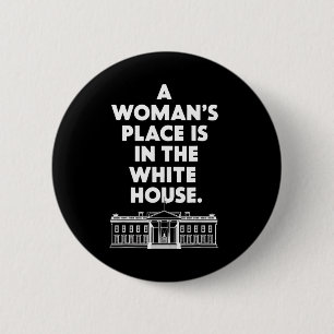 Woman&#';s Place Is In The White House Female Pres 6 Cm Round Badge
