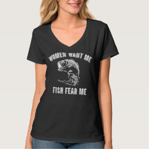 Woman Want Me Fish Fear Me Fisherman T-Shirt