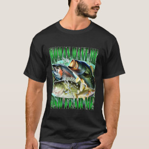 Woman Want Me Fish Fear Me Funny Fishing Bass Meme T-Shirt