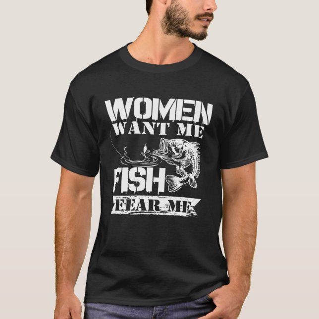 Woman want me Fish fear me River Outfit Bass Girl  T-Shirt (Front)