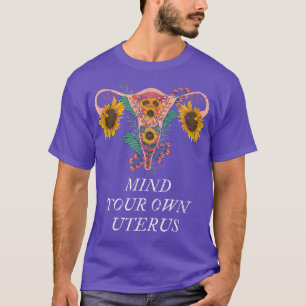 Womans Pro Choice Mind Your Own Sunflower Uterus F T-Shirt