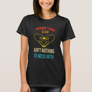 Womb Tang Clan Ain't Nothing To Mess With T-Shirt